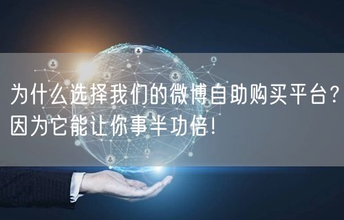 为什么选择我们的微博自助购买平台？因为它