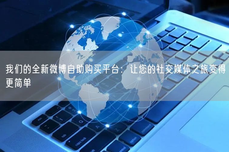 我们的全新微博自助购买平台：让您的社交媒
