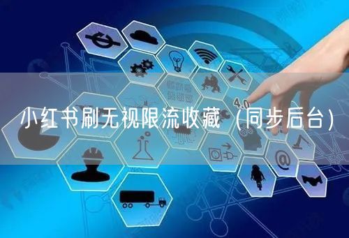 小红书刷无视限流收藏（同步后台）