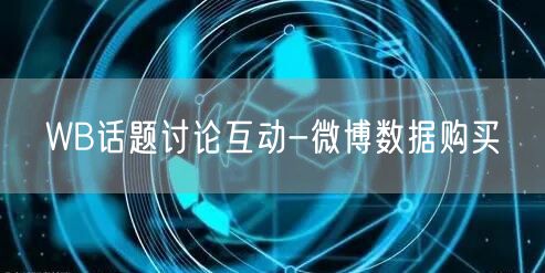 WB话题讨论互动-微博数据购买