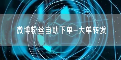 微博粉丝自助下单-大单转发