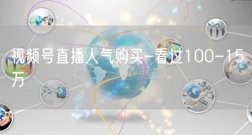 视频号直播人气购买-看过100-15万