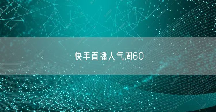 快手直播人气周60