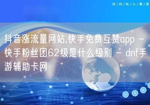 抖音涨流量网站,快手免费互赞app - 