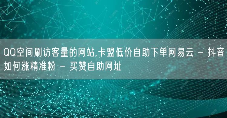 QQ空间刷访客量的网站,卡盟低价自助下单