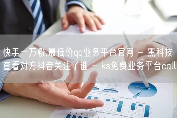 快手一万粉,最低价qq业务平台官网 - 