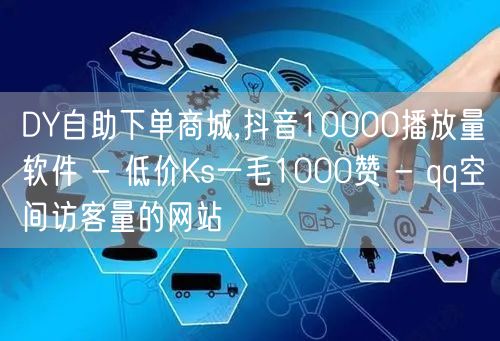 DY自助下单商城,抖音10000播放量软