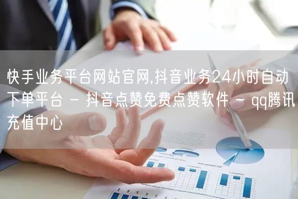 快手业务平台网站官网,抖音业务24小时自