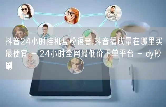 抖音24小时挂机互粉语音,抖音播放量在哪