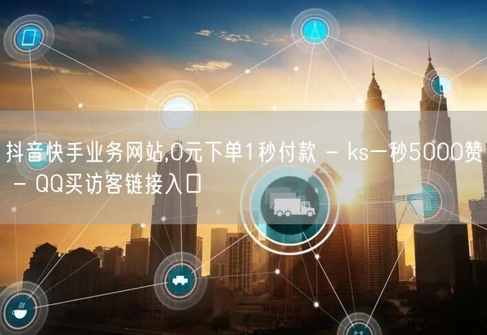 抖音快手业务网站,0元下单1秒付款 - 