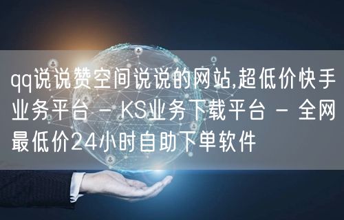 qq说说赞空间说说的网站,超低价快手业务