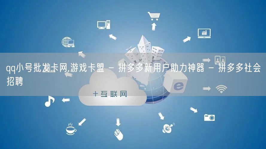 qq小号批发卡网,游戏卡盟 - 拼多多新