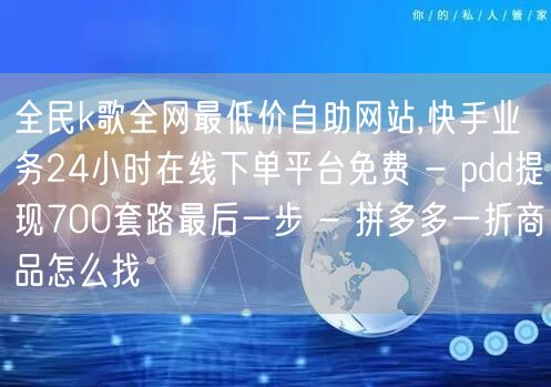 全民k歌全网最低价自助网站,快手业务24