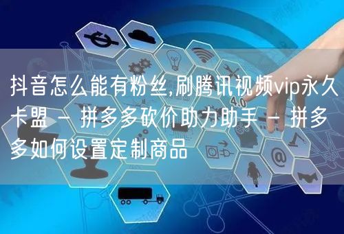 抖音怎么能有粉丝,刷腾讯视频vip永久卡