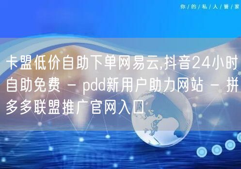 卡盟低价自助下单网易云,抖音24小时自助