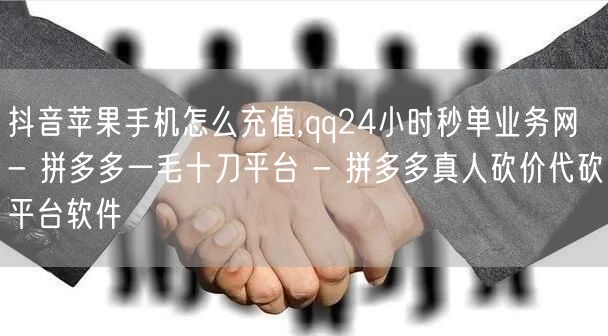 抖音苹果手机怎么充值,qq24小时秒单业