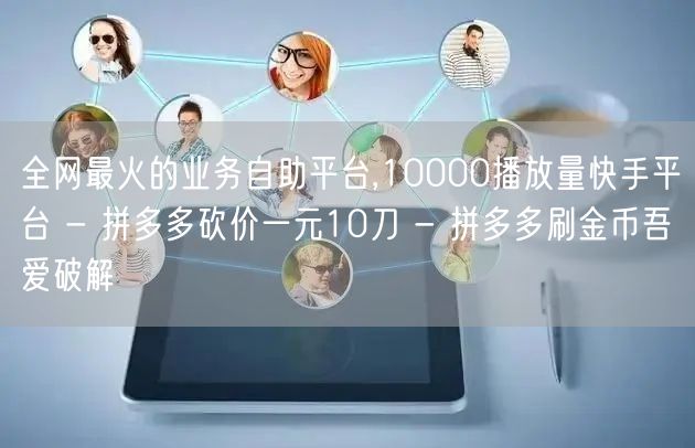 全网最火的业务自助平台,10000播放量