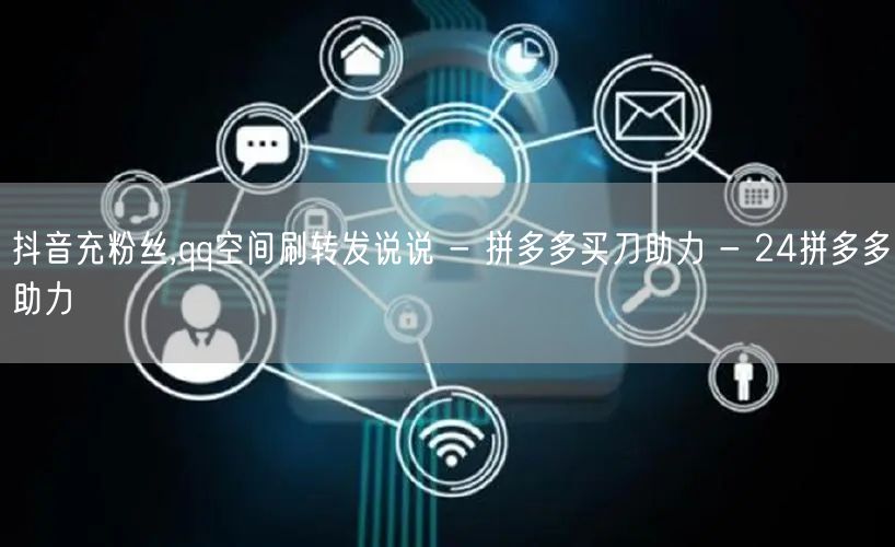 抖音充粉丝,qq空间刷转发说说 - 拼多
