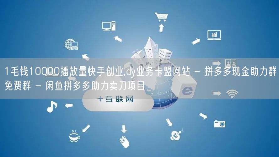 1毛钱10000播放量快手创业,dy业务