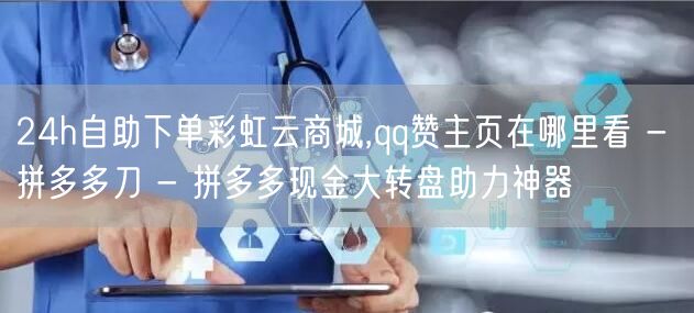 24h自助下单彩虹云商城,qq赞主页在哪