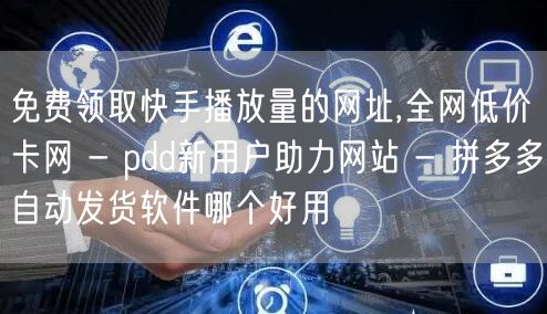 免费领取快手播放量的网址,全网低价卡网 