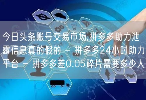 今日头条账号交易市场,拼多多助力泄露信息