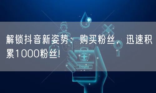 解锁抖音新姿势：购买粉丝，迅速积累100