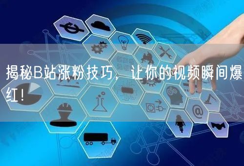 揭秘B站涨粉技巧，让你的视频瞬间爆红！