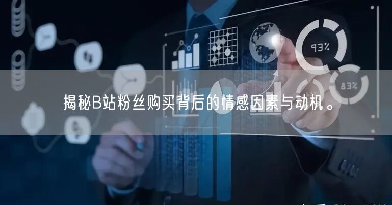 揭秘B站粉丝购买背后的情感因素与动机。