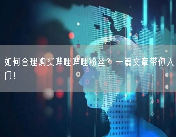 如何合理购买哔哩哔哩粉丝？一篇文章带你入