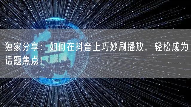 独家分享：如何在抖音上巧妙刷播放，轻松成