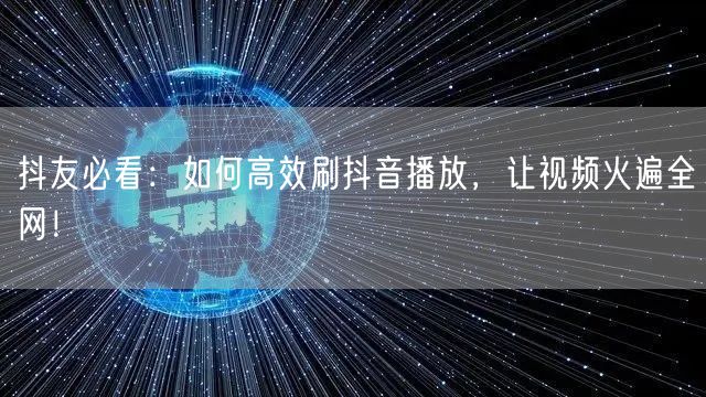 抖友必看：如何高效刷抖音播放，让视频火遍