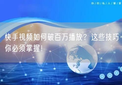 快手视频如何破百万播放？这些技巧你必须掌
