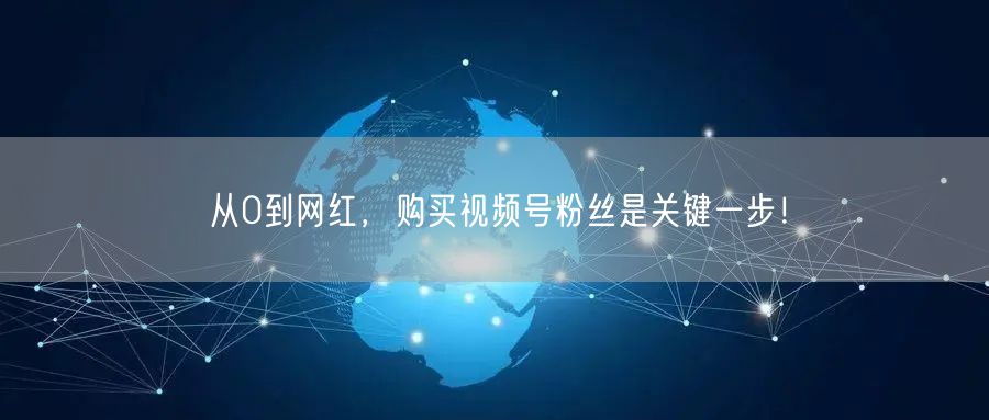 从0到网红，购买视频号粉丝是关键一步！