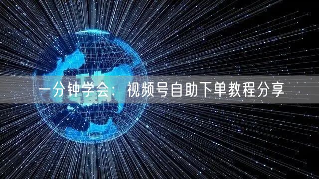 一分钟学会：视频号自助下单教程分享