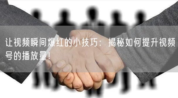 让视频瞬间爆红的小技巧：揭秘如何提升视频