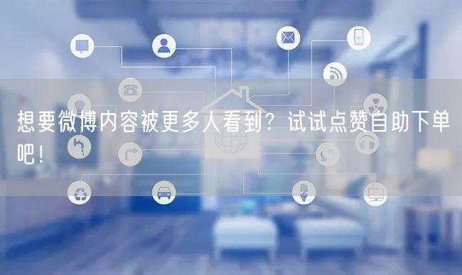 想要微博内容被更多人看到？试试点赞自助下