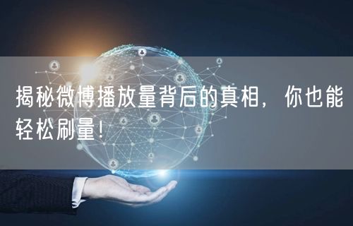 揭秘微博播放量背后的真相，你也能轻松刷量