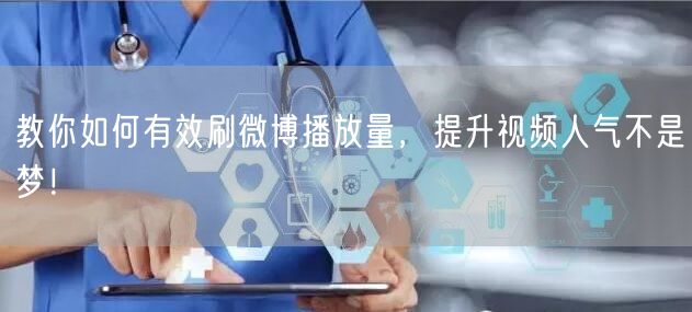 教你如何有效刷微博播放量，提升视频人气不