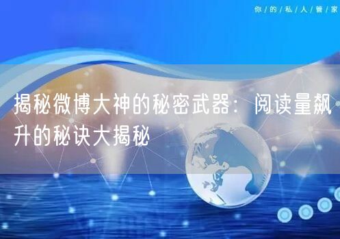 揭秘微博大神的秘密武器：阅读量飙升的秘诀