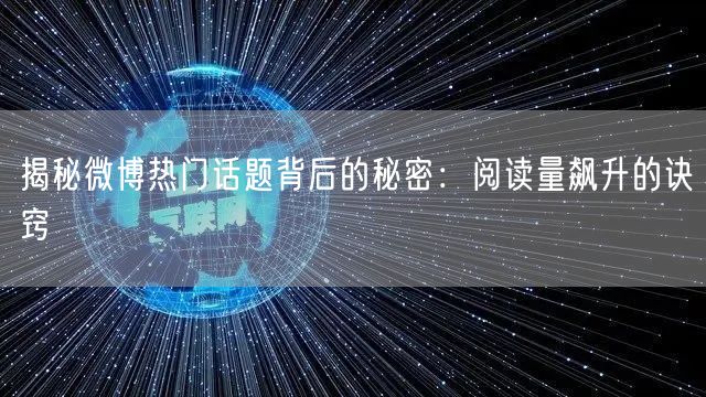 揭秘微博热门话题背后的秘密：阅读量飙升的
