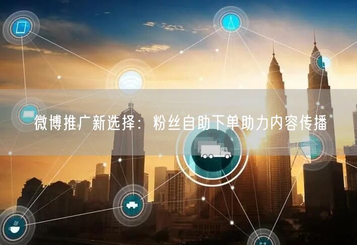 微博推广新选择：粉丝自助下单助力内容传播