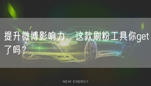 提升微博影响力，这款刷粉工具你get了吗