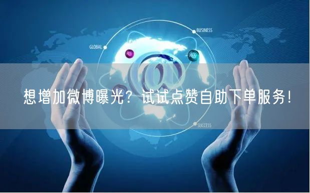 想增加微博曝光？试试点赞自助下单服务！