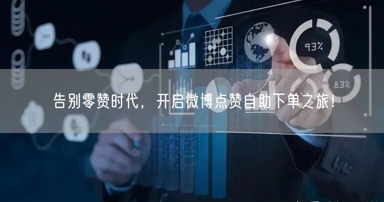 告别零赞时代，开启微博点赞自助下单之旅！