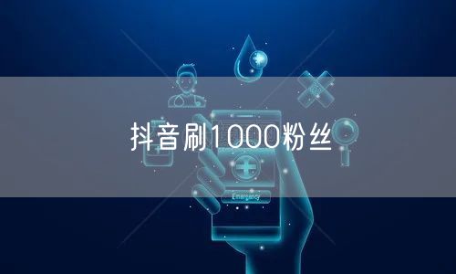 抖音刷1000粉丝