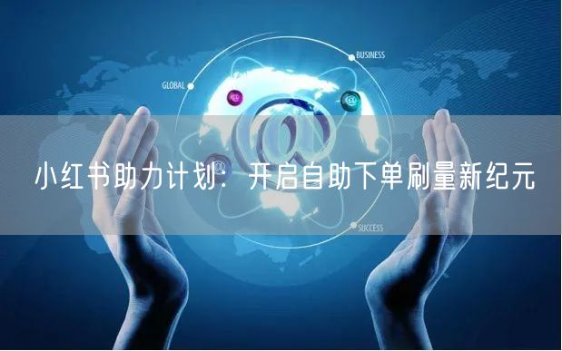小红书助力计划：开启自助下单刷量新纪元