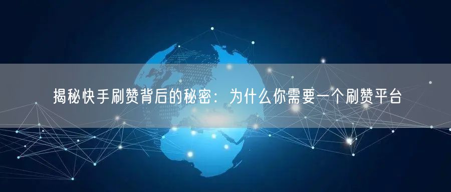 揭秘快手刷赞背后的秘密：为什么你需要一个