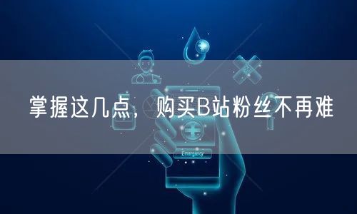 掌握这几点，购买B站粉丝不再难