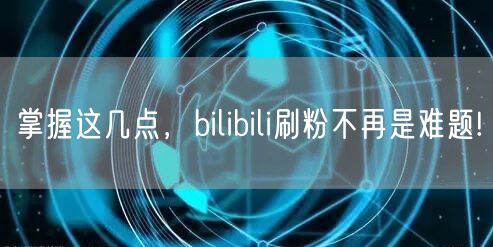 掌握这几点，bilibili刷粉不再是难